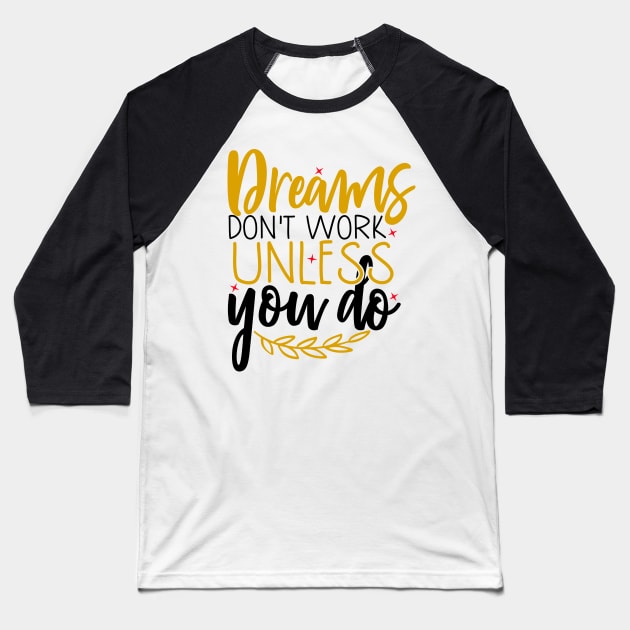 Dreams don't work unless you do Baseball T-Shirt by Coral Graphics